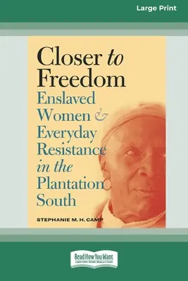 Näher an der Freiheit: Versklavte Frauen und alltäglicher Widerstand in den Plantagen des Südens (16pt Large Print Edition) - Closer to Freedom: Enslaved Women and Everyday Resistance in the Plantation South (16pt Large Print Edition)