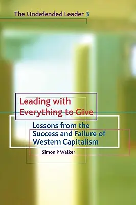 Führen mit allem, was zu geben ist: Lehren aus dem Erfolg und Scheitern des westlichen Kapitalismus - Leading with Everything to Give: Lessons from the Success and Failure of Western Capitalism