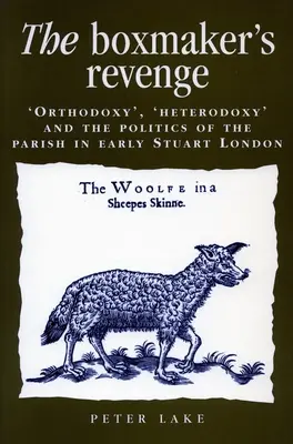 The Boxmaker's Revenge: 'Orthodoxie', 'Heterodoxie' und die Politik der Pfarrei im frühen Stuart-London - The Boxmaker's Revenge: 'Orthodoxy, ' 'Heterodoxy, ' and the Politics of the Parish in Early Stuart London