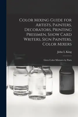 Farbmischungshandbuch für Künstler, Maler, Dekorateure, Drucker, Schildermaler und Farbmischer: Enthält Farbmischungen nach Teilen - Color Mixing Guide for Artists, Painters, Decorators, Printing Pressmen, Show Card Writers, Sign Painters, Color Mixers: Gives Color Mixtures by Parts