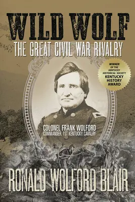 Wilder Wolf: Die große Rivalität im Bürgerkrieg - Oberst Frank Wolford, Kommandeur der 1. Kavallerie von Kentucky - Wild Wolf: The Great Civil War Rivalry - Colonel Frank Wolford, Commander, 1st Kentucky Cavalry