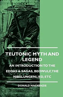 Teutonische Mythen und Sagen - Eine Einführung in die Eddas & Sagas, Beowulf, das Nibelungenlied, etc. - Teutonic Myth and Legend - An Introduction to the Eddas & Sagas, Beowulf, The Nibelungenlied, etc