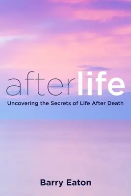 Nach dem Leben: Das Leben nach dem Tod: Die Entdeckung der Geheimnisse des Lebens nach dem Tod - Afterlife: Afterlife: Uncovering the Secrets of Life After Death