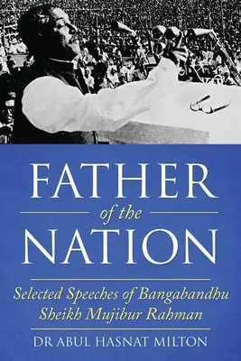 Vater der Nation: Ausgewählte Reden von Bangabandhu Sheikh Mujibur Rahman - Father of the Nation: Selected Speeches of Bangabandhu Sheikh Mujibur Rahman