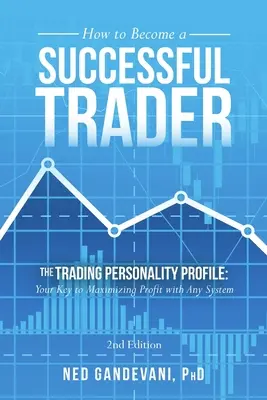 Wie Sie ein erfolgreicher Trader werden: Das Trading-Persönlichkeitsprofil: Ihr Schlüssel zur Gewinnmaximierung mit jedem System - How to Become a Successful Trader: The Trading Personality Profile: Your Key to Maximizing Profit with Any System