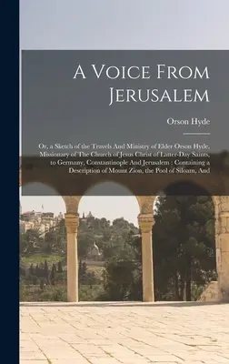 Eine Stimme aus Jerusalem: Oder, eine Skizze der Reisen und des Dienstes von Elder Orson Hyde, Missionar der Kirche Jesu Christi der Letzten Tage - A Voice From Jerusalem: Or, a Sketch of the Travels And Ministry of Elder Orson Hyde, Missionary of The Church of Jesus Christ of Latter-day S