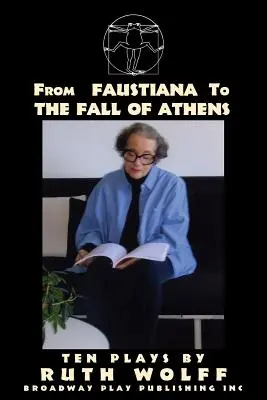 Von Faustiana bis zum Fall von Athen: Zehn Theaterstücke von Ruth Wolff - From Faustiana to The Fall of Athens: Ten Plays by Ruth Wolff