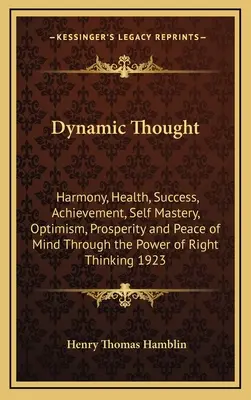 Dynamischer Gedanke: Harmonie, Gesundheit, Erfolg, Leistung, Selbstbeherrschung, Optimismus, Wohlstand und Seelenfrieden durch die Kraft des Rechts - Dynamic Thought: Harmony, Health, Success, Achievement, Self Mastery, Optimism, Prosperity and Peace of Mind Through the Power of Right