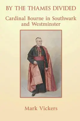 An der Themse geteilt. Kardinal Bourne in Southwark und Westminster - By the Thames Divided. Cardinal Bourne in Southwark and Westminster