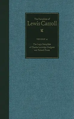 Die vollständigen Pamphlete von Lewis Carroll: Die logischen Pamphlete von Lewis Carroll und verwandte Werke, Band 4 - The Complete Pamphlets of Lewis Carroll: The Logic Pamphlets of Lewis Carroll and Related Pieces Volume 4