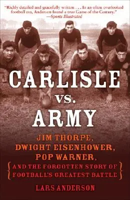 Carlisle vs. Army: Jim Thorpe, Dwight Eisenhower, Pop Warner und die vergessene Geschichte der größten Football-Schlacht - Carlisle vs. Army: Jim Thorpe, Dwight Eisenhower, Pop Warner, and the Forgotten Story of Football's Greatest Battle
