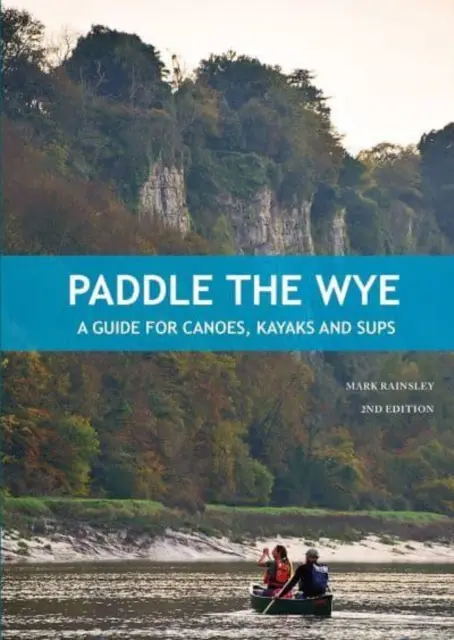 Paddeln auf der Wye - Ein Leitfaden für Kanus, Kajaks und SUPs - Paddle the Wye - A Guide for Canoes, Kayaks and SUPs