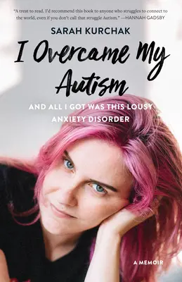 Ich habe meinen Autismus überwunden, und alles, was ich bekam, war diese lausige Angststörung: Ein Memoir - I Overcame My Autism and All I Got Was This Lousy Anxiety Disorder: A Memoir