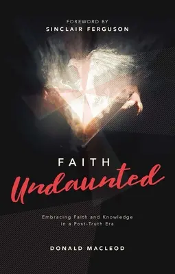 Unerschrockener Glaube: Glaube und Wissen in einem Zeitalter nach der Wahrheit - Faith Undaunted: Embracing Faith and Knowledge in a Post-Truth Era