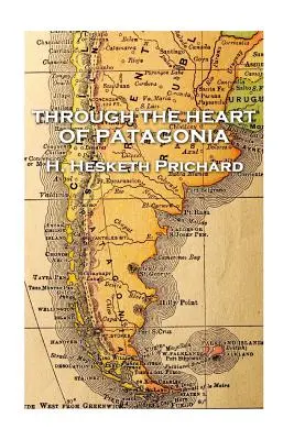 H. Hesketh Prichard - Durch das Herz von Patagonien - H. Hesketh Prichard - Through the Heart of Patagonia