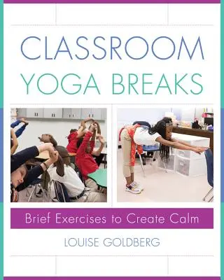 Yoga-Pausen im Klassenzimmer: Kurze Übungen für mehr Gelassenheit - Classroom Yoga Breaks: Brief Exercises to Create Calm