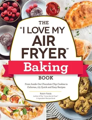 Das I Love My Air Fryer-Backbuch: Von Inside-Out Chocolate Chip Cookies bis Calzones, 175 schnelle und einfache Rezepte - The I Love My Air Fryer Baking Book: From Inside-Out Chocolate Chip Cookies to Calzones, 175 Quick and Easy Recipes