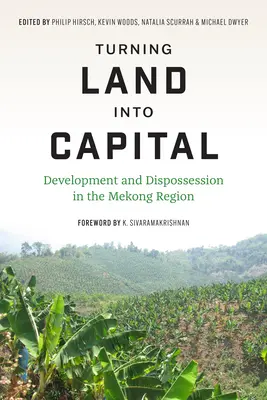 Land in Kapital verwandeln: Entwicklung und Enteignung in der Mekong-Region - Turning Land Into Capital: Development and Dispossession in the Mekong Region