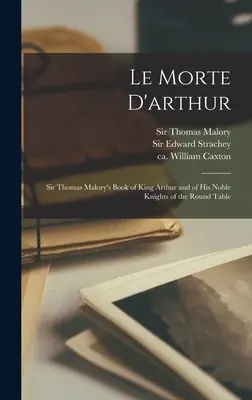 Le Morte D'arthur: Sir Thomas Malorys Buch von König Artus und seinen edlen Rittern der Tafelrunde - Le Morte D'arthur: Sir Thomas Malory's Book of King Arthur and of His Noble Knights of the Round Table