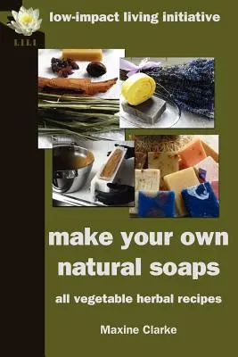 Naturseifen selbst herstellen: Pflanzliche Kräuterrezepte - Make Your Own Natural Soaps: All Vegetable Herbal Recipes