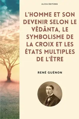 Der Mensch und seine Entwicklung nach der Vdnta, die Symbolik des Kreuzes und die multiplen Tatsachen des Glaubens - L'homme et son devenir selon le Vdnta, Le symbolisme de la Croix et Les tats multiples de l'tre