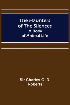 Die Geister der Stille: Ein Buch über das Leben der Tiere - The Haunters of the Silences: A Book of Animal Life