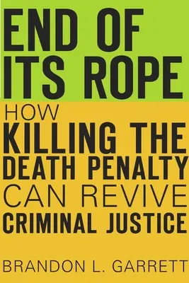 Das Ende der Fesseln: Wie die Abschaffung der Todesstrafe die Strafjustiz wiederbeleben kann - End of Its Rope: How Killing the Death Penalty Can Revive Criminal Justice