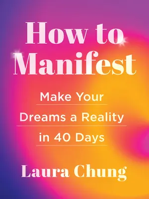 Wie man manifestiert: Verwirklichen Sie Ihre Träume in 40 Tagen - How to Manifest: Make Your Dreams a Reality in 40 Days