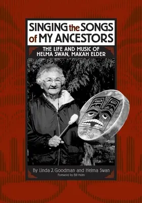 Ich singe die Lieder meiner Vorfahren: Das Leben und die Musik von Helma Swan, Makah Elder - Singing the Songs of My Ancestors: The Life and Music of Helma Swan, Makah Elder