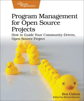 Programm-Management für Open-Source-Projekte: Wie Sie Ihr von der Gemeinschaft getragenes Open-Source-Projekt leiten - Program Management for Open Source Projects: How to Guide Your Community-Driven, Open Source Project