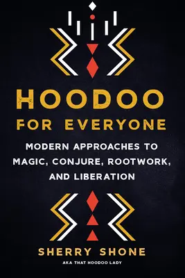 Hoodoo für jedermann: Moderne Zugänge zu Magie, Beschwörung, Wurzelwerk und Befreiung - Hoodoo for Everyone: Modern Approaches to Magic, Conjure, Rootwork, and Liberation