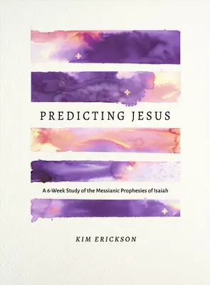 Jesus vorhersagen: Eine 6-wöchige Studie über die messianischen Prophezeiungen von Jesaja - Predicting Jesus: A 6-Week Study of the Messianic Prophecies of Isaiah