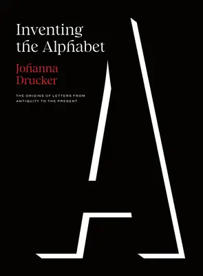 Die Erfindung des Alphabets: Die Ursprünge der Buchstaben vom Altertum bis zur Gegenwart - Inventing the Alphabet: The Origins of Letters from Antiquity to the Present