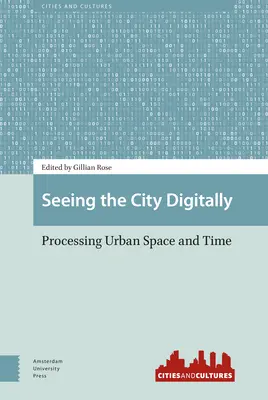 Die Stadt digital sehen: Verarbeitung von Stadtraum und Zeit - Seeing the City Digitally: Processing Urban Space and Time