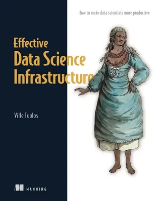 Effektive Infrastruktur für Datenwissenschaft: Wie man Datenwissenschaftler produktiv macht - Effective Data Science Infrastructure: How to Make Data Scientists Productive