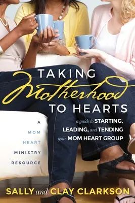 Die Mutterschaft ins Herz nehmen: Ein Leitfaden für die Gründung, Leitung und Betreuung einer Mutterherzgruppe - Taking Motherhood to Hearts: A Guide to Starting, Leading, and Tending Your Mom Heart Group