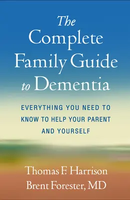 Der vollständige Leitfaden für Familien bei Demenz: Alles, was Sie wissen müssen, um Ihrem Elternteil und sich selbst zu helfen - The Complete Family Guide to Dementia: Everything You Need to Know to Help Your Parent and Yourself