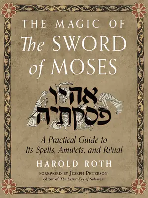 Die Magie des Schwertes von Moses: Ein praktischer Leitfaden für seine Zaubersprüche, Amulette und Rituale - The Magic of the Sword of Moses: A Practical Guide to Its Spells, Amulets, and Ritual