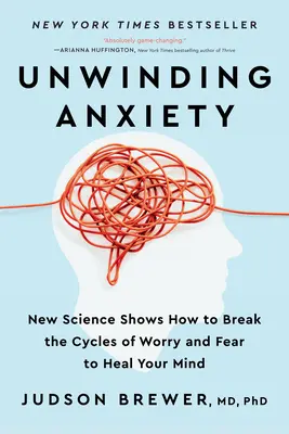 Ängste abbauen: Neue wissenschaftliche Erkenntnisse zeigen, wie man den Kreislauf von Sorgen und Ängsten durchbrechen und den Geist heilen kann - Unwinding Anxiety: New Science Shows How to Break the Cycles of Worry and Fear to Heal Your Mind