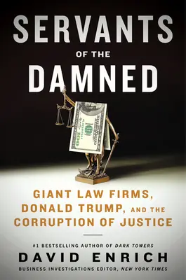 Diener der Verdammten: Riesige Anwaltskanzleien, Donald Trump und die Korruption der Justiz - Servants of the Damned: Giant Law Firms, Donald Trump, and the Corruption of Justice