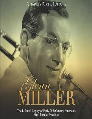 Glenn Miller: Das Leben und Vermächtnis des populärsten amerikanischen Musikers des frühen 20. - Glenn Miller: The Life and Legacy of Early 20th Century America's Most Popular Musician