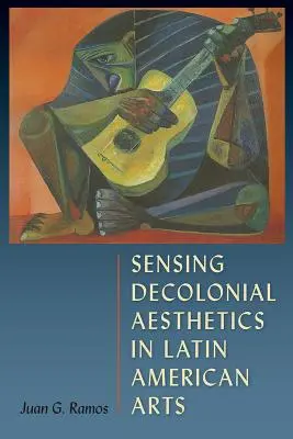 Eine dekoloniale Ästhetik in der lateinamerikanischen Kunst spüren - Sensing Decolonial Aesthetics in Latin American Arts