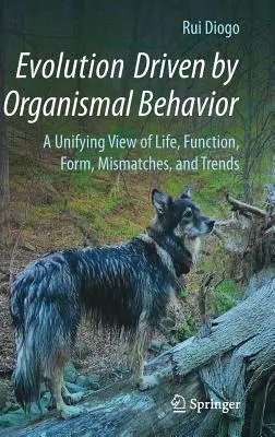 Evolution angetrieben durch das Verhalten von Organismen: Eine vereinheitlichende Sicht auf Leben, Funktion, Form, Ungleichheiten und Trends - Evolution Driven by Organismal Behavior: A Unifying View of Life, Function, Form, Mismatches and Trends