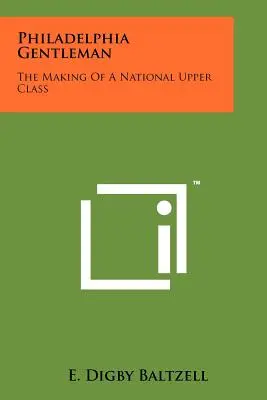 Philadelphia Gentleman: Die Entstehung einer nationalen Oberschicht - Philadelphia Gentleman: The Making Of A National Upper Class