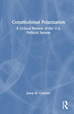 Verfassungspolitische Polarisierung: Eine kritische Betrachtung des politischen Systems der Vereinigten Staaten - Constitutional Polarization: A Critical Review of the U.S. Political System