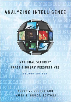 Die Analyse von Geheimdienstinformationen: National Security Practitioners' Perspectives, Zweite Ausgabe - Analyzing Intelligence: National Security Practitioners' Perspectives, Second Edition