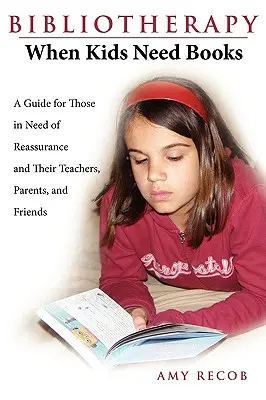 Bibliotherapie: Wenn Kinder Bücher brauchen: Ein Leitfaden für Kinder, die Trost brauchen, und ihre Lehrer, Eltern und Freunde - Bibliotherapy: When Kids Need Books: A Guide for Those in Need of Reassurance and Their Teachers, Parents, and Friends