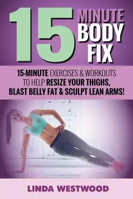 15-Minute Body Fix (3. Auflage): 15-Minuten-Übungen & Workouts für straffere Oberschenkel, weniger Bauchfett und schlankere Arme! - 15-Minute Body Fix (3rd Edition): 15-Minute Exercises & Workouts to Help Resize Your Thighs, Blast Belly Fat & Sculpt Lean Arms!