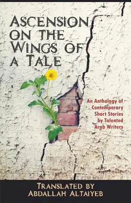 Aufstieg auf den Flügeln eines Märchens: Eine Anthologie zeitgenössischer Kurzgeschichten von talentierten arabischen Schriftstellern - Ascension on the Wings of a Tale: An Anthology of Contemporary Short Stories by Talented Arab Writers