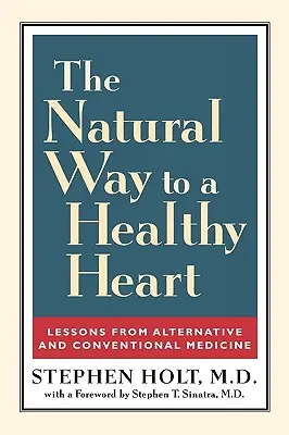 Der natürliche Weg zu einem gesunden Herzen: Lektionen aus alternativer und konventioneller Medizin - The Natural Way to a Healthy Heart: Lessons from Alternative and Conventional Medicine